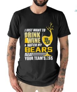 i just want to drink wine b & watch my bears beat your team's ass shirt