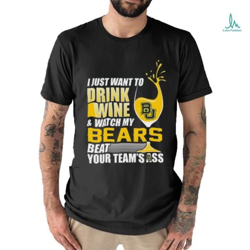 i just want to drink wine b & watch my bears beat your team’s ass shirt
