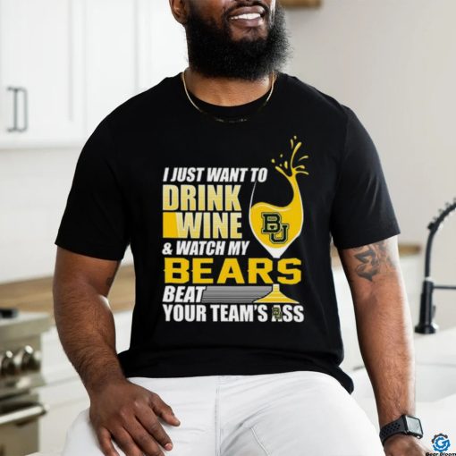 i just want to drink wine b & watch my bears beat your team’s ass shirt