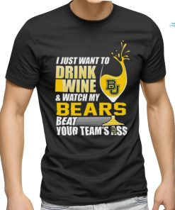 i just want to drink wine b & watch my bears beat your team's ass shirt