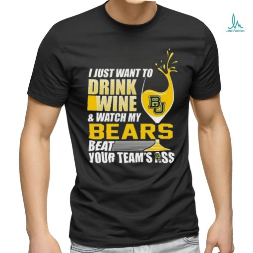 i just want to drink wine b & watch my bears beat your team’s ass shirt