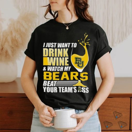i just want to drink wine b & watch my bears beat your team’s ass shirt