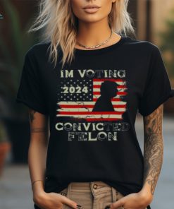 2024 I'm Voting For The Convicted Felon Trum Funny Voting T Shirt