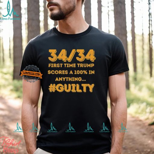 34 Out of 34 First Time Trump Scores 100% In Anything Guilty T Shirt