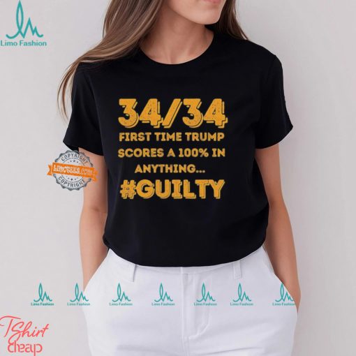 34 Out of 34 First Time Trump Scores 100% In Anything Guilty T Shirt