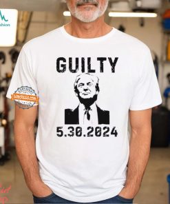 5 30 2024 Trump Guilty 34 Counts T Shirt