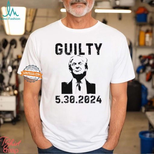 5 30 2024 Trump Guilty 34 Counts T Shirt