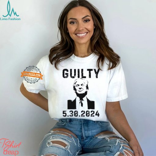 5 30 2024 Trump Guilty 34 Counts T Shirt