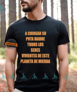 A Chingar Su Puta Madre Todos Los Seres Vivientes De Este Planeta De Mierda Shirt