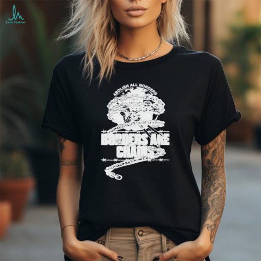 Abolish All Borders Borders Are Chains Shirt