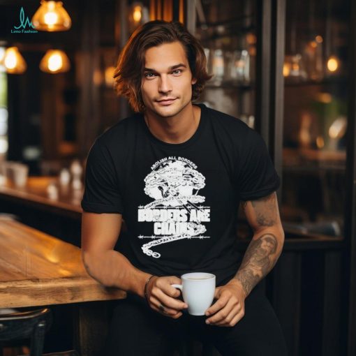 Abolish All Borders Borders Are Chains Shirt