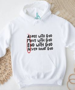 Agree With God Move With God End With God Never Doubt God Shirt