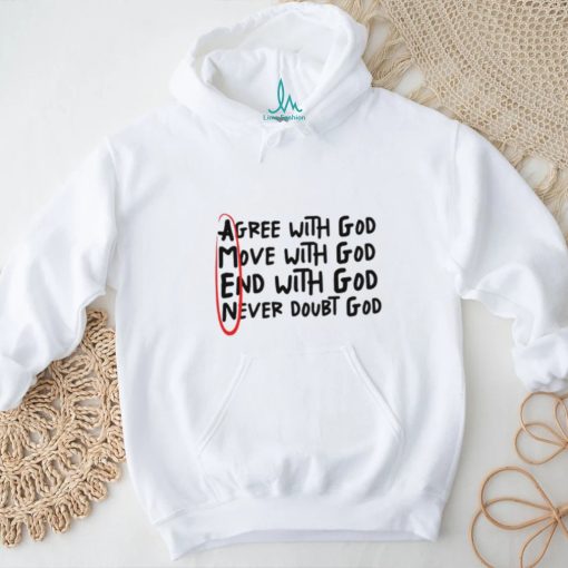 Agree With God Move With God End With God Never Doubt God Shirt