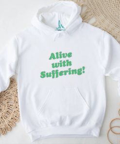 Alive With Suffering Shirt.