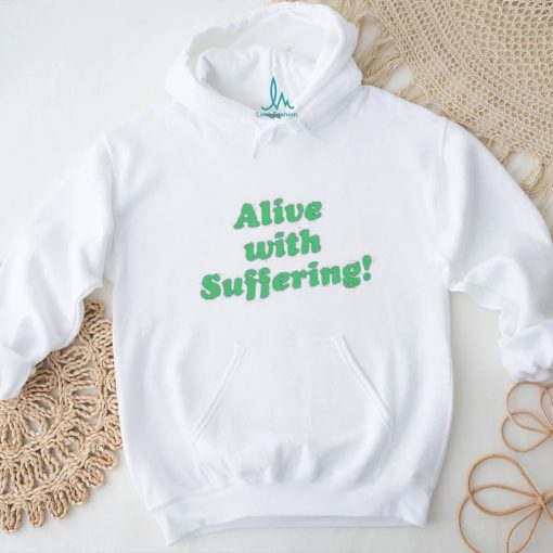 Alive With Suffering Shirt.