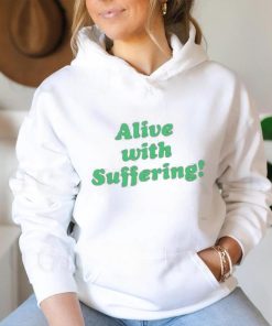 Alive With Suffering Shirt.