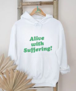 Alive With Suffering Shirt.