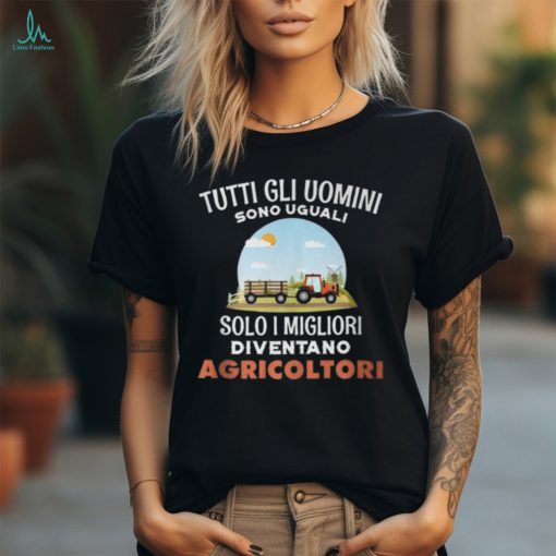 All Are Equal Only The Best Become Farmers Italian Words T Shirt