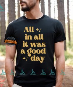 All In All It Was A Good Day Shirt