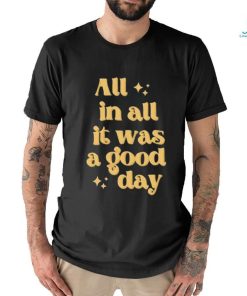 All In All It Was A Good Day Tee Shirt