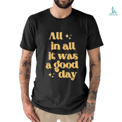 All In All It Was A Good Day Tee Shirt