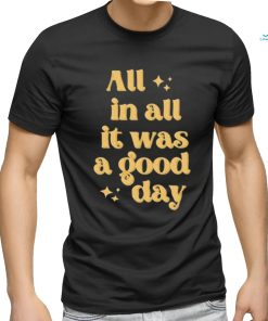 All In All It Was A Good Day Tee Shirt