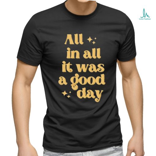 All In All It Was A Good Day Tee Shirt