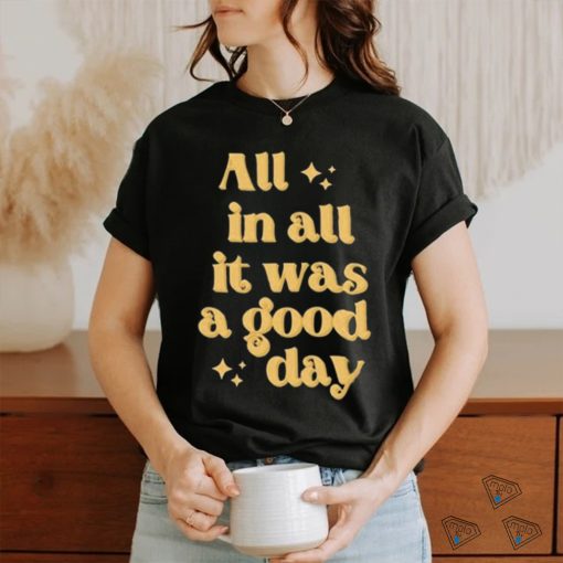 All In All It Was A Good Day Tee Shirt