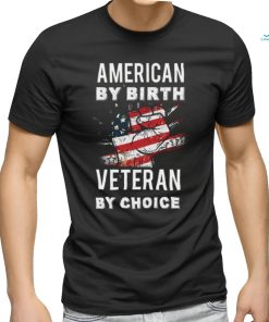 American By Birth Veteran By Choice Independence Day 4th July Shirt