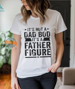 Andrew Chafin It’s Not A Dad Bod It’s A Father Figure Shirt