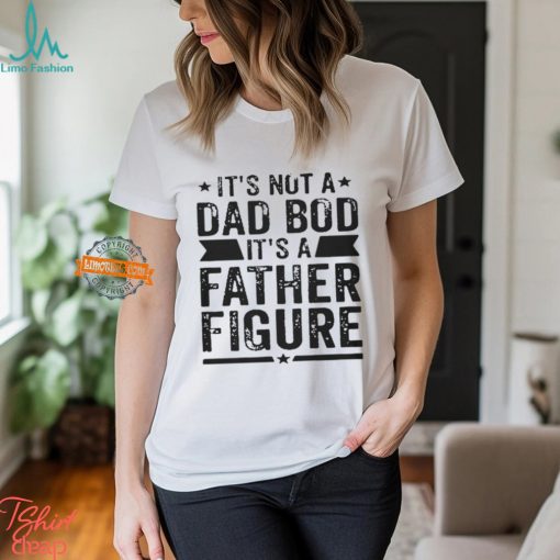 Andrew Chafin It’s Not A Dad Bod It’s A Father Figure Shirt