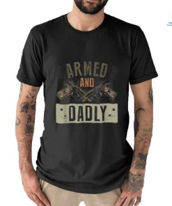 Armed And Dadly, Funny Deadly Father For Father’s Day Shirt