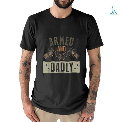 Armed And Dadly, Funny Deadly Father For Father’s Day Shirt