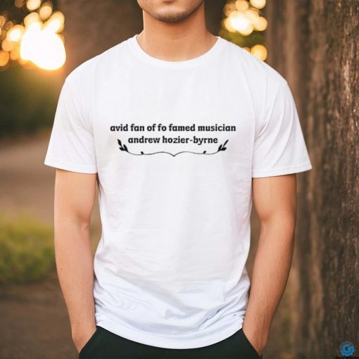 Avid Fan Of Famed Musician Andrew Hozier Byrne T Shirt