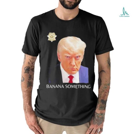 Awesome Trump Mugshot Banana Something 2024 Shirt