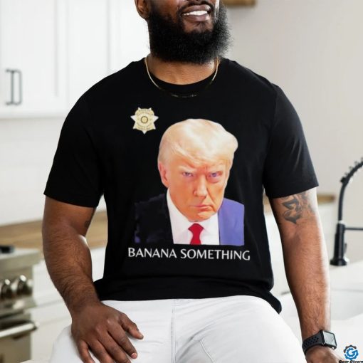 Awesome Trump Mugshot Banana Something 2024 Shirt