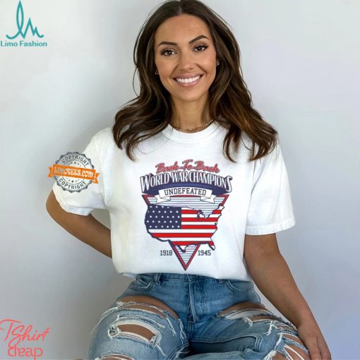 Back To Back World War Champs Undefeated 1918 1945 Shirts