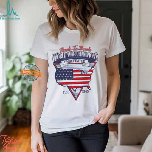 Back To Back World War Champs Undefeated 1918 1945 Shirts