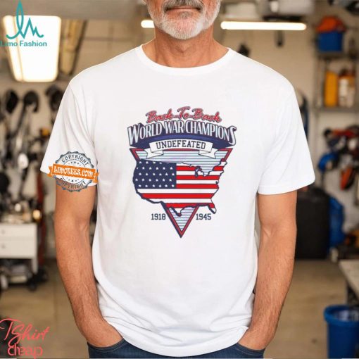 Back To Back World War Champs Undefeated 1918 1945 Shirts