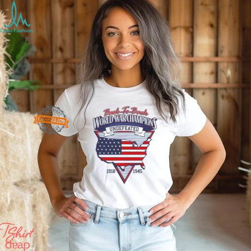 Back To Back World War Champs Undefeated 1918 1945 Shirts