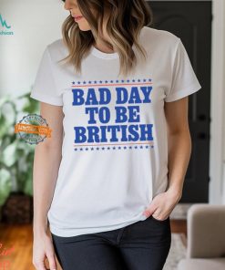 Bad Day To Be British Shirt