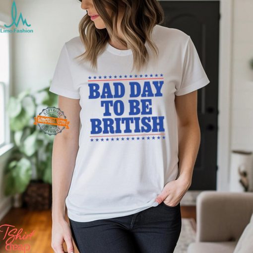 Bad Day To Be British Shirt