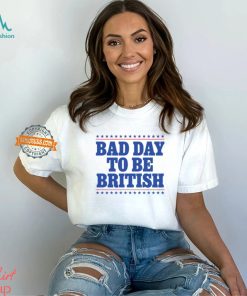 Bad Day To Be British Shirt