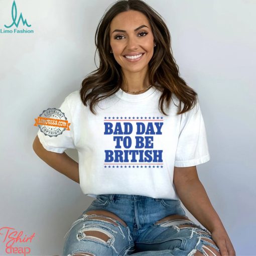 Bad Day To Be British Shirt