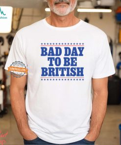 Bad Day To Be British Shirt