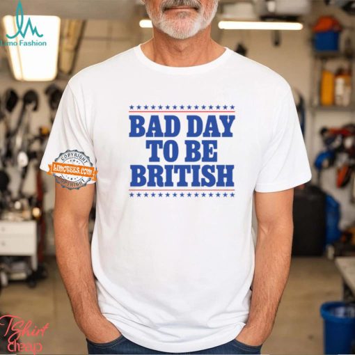 Bad Day To Be British Shirt