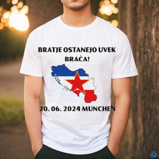 Barras Del Mundo Bratje Ostanejo Uvek Braca 20.06.2024 Munchen Shirt