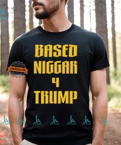 Based Niggar 4 Trump Shirt