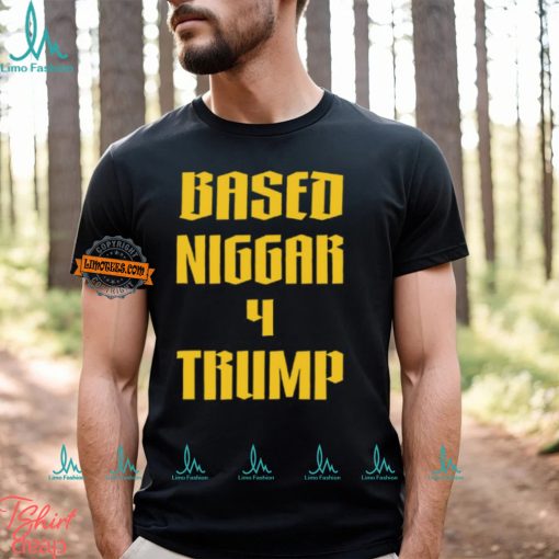 Based Niggar 4 Trump Shirt