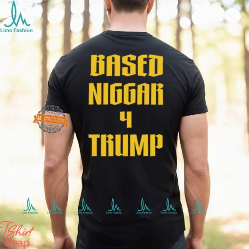 Based Niggar 4 Trump Shirt